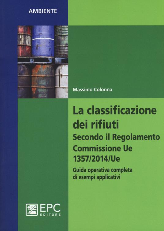 La classificazione dei rifiuti. Secondo il Regolamento Commissione UE 1357/2014/UE. Guida operativa completa di esempi applicativi - Massimo Colonna - copertina