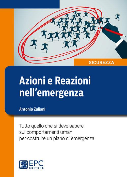 Azioni e reazioni nell’emergenza. Tutto quello che si deve sapere sui comportamenti umani per costruire un piano di emergenza. Ediz. illustrata - Antonio Zuliani - copertina