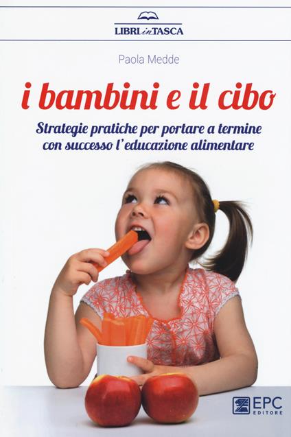 I bambini e il cibo. Strategie pratiche per portare a termine con successo l'educazione alimentare - Paola Medde - copertina