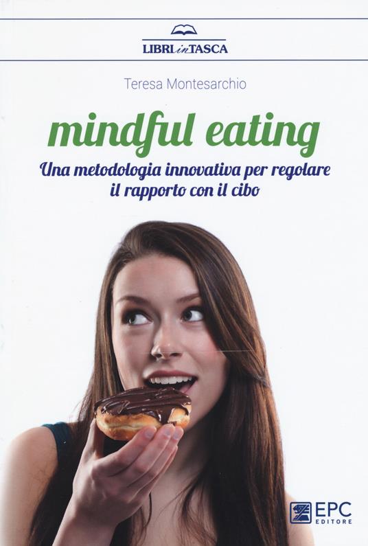 Mindful eating. Una metodologia innovativa per regolare il rapporto con il cibo - Teresa Montesarchio - copertina