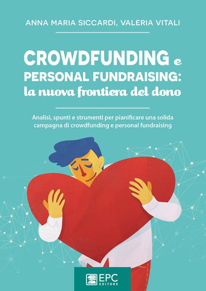 Crowdfunding e personal fundraising: la nuova frontiera del dono. Analisi, spunti e strumenti per pianificare una solida campagna di crowdfunding e personal fundraising - Anna Maria Siccardi,Valeria Vitali - copertina