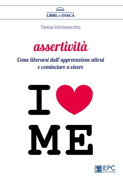 Assertività. Come liberarsi dall’approvazione altrui e cominciare a vivere - Teresa Montesarchio - copertina
