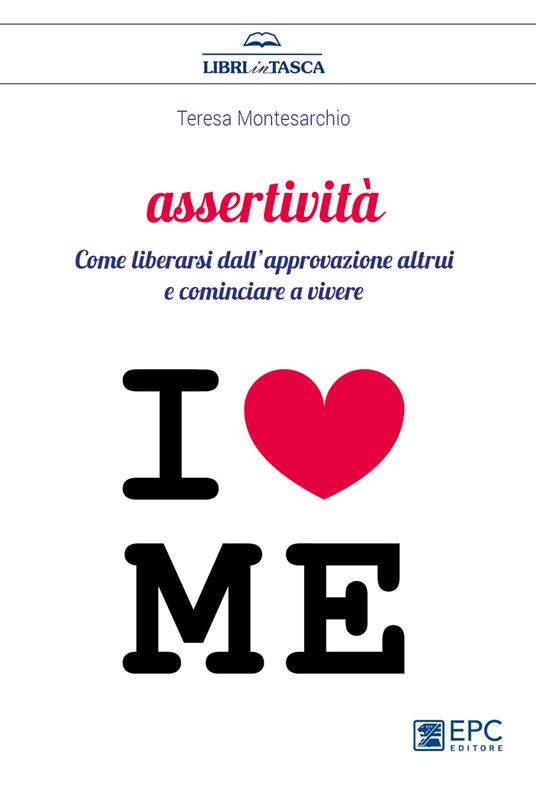 Assertività. Come liberarsi dall’approvazione altrui e cominciare a vivere - Teresa Montesarchio - copertina
