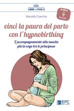 Vinci la paura del parto con l'hypnobirthing. L'accompagnamento alla nascita più in voga tra le principesse. Con Contenuto digitale per download