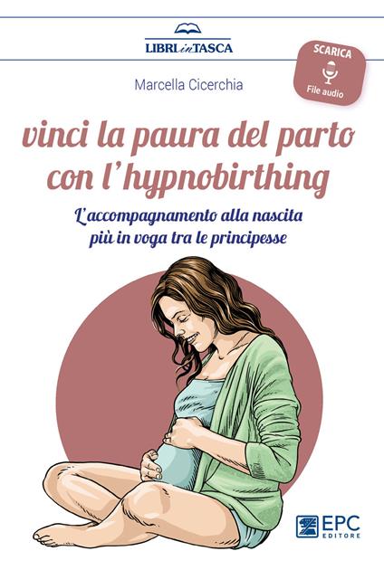 Vinci la paura del parto con l'hypnobirthing. L'accompagnamento alla nascita più in voga tra le principesse. Con Contenuto digitale per download - Marcella Cicerchia - copertina