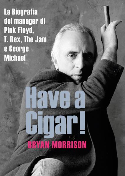 Have a cigar! La biografia del manager di Pink Floyd, T. Rex, The Jam e George Michael - Bryan Morrison - copertina