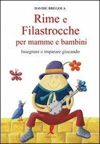 Rime e filastrocche per mamme e per bambini. Insegnare e imparare giocando - Davide Bregola - copertina