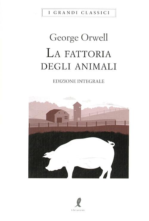 La fattoria di animali. Ediz. integrale - George Orwell - Libro -  Liberamente - I grandi classici