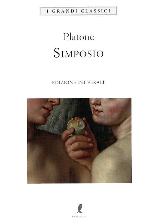 Il simposio. Ediz. integrale - Platone - Libro - Liberamente - I grandi  classici