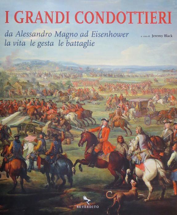 I grandi condottieri da Alessandro Magno ad Eisenhower. La vita, le gesta, le battaglie