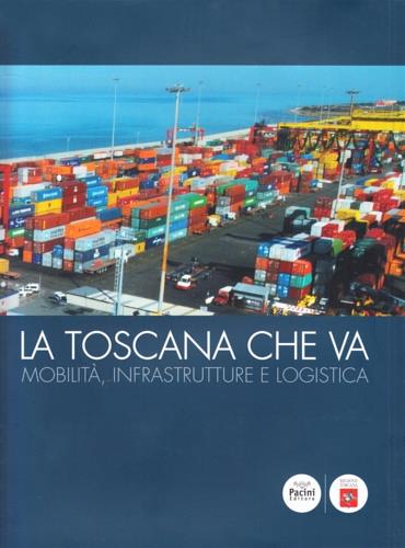 La Toscana che va. Mobilità, infrastrutture e logistiche - copertina