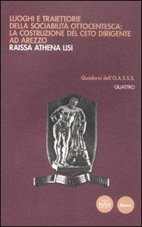 Luoghi e traiettorie della sociabilità ottocentesca: la costruzione del ceto dirigente ad Arezzo - Athena R. Lisi - copertina