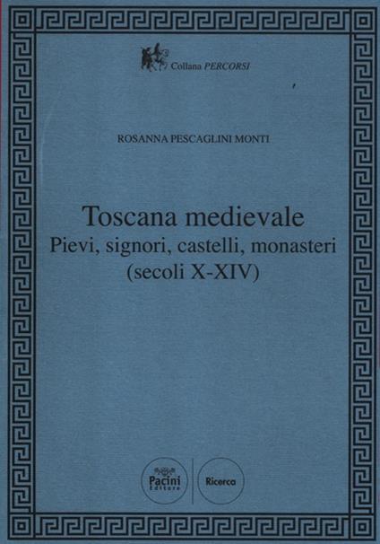 Toscana Medievale. Pievi, signori, castelli, monasteri (secoli X-XIV) - Rosanna Pescaglini Monti - copertina