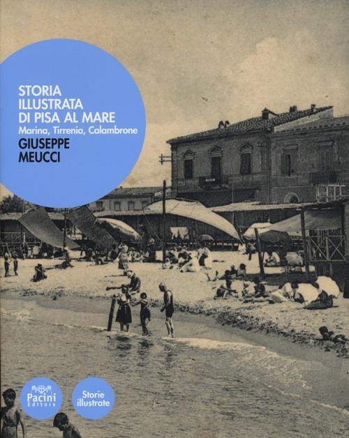 Storia illustrata di Pisa al mare. Marina, Tirrenia, Calambrone - Giuseppe Meucci - copertina