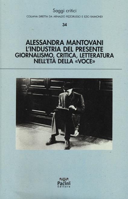 L' industria del presente. Giornalismo, critica, letteratura nell'età della «Voce» - Alessandra Mantovani - copertina