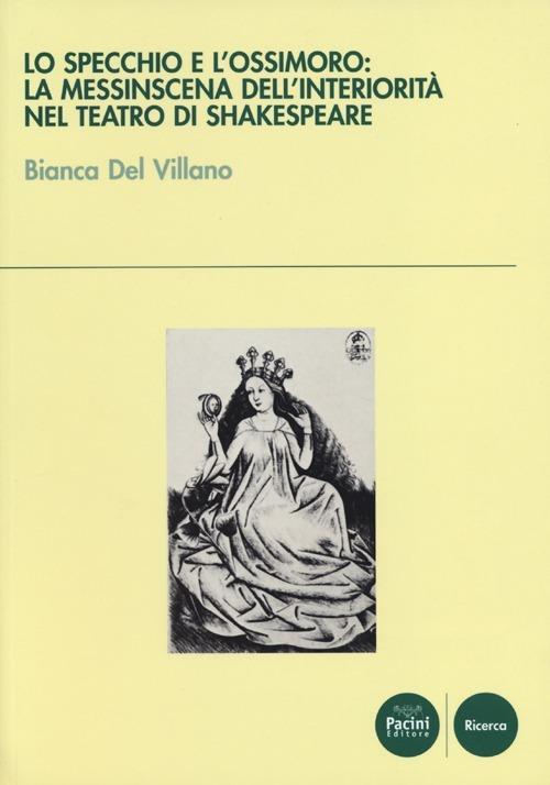 Lo specchio e l'ossimoro: la messinscena dell'interiorità nel teatro di Shakespeare - Bianca Del Villano - copertina