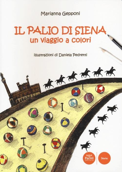 Il Palio di Siena. Un viaggio a colori - Marianna Gepponi,Daniela Pedretti - copertina