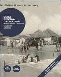 Storia illustrata di Pisa al mare. Marina, Tirrenia, Calambrone - Giuseppe Meucci - copertina