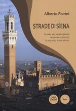 Strade di Siena. Strade, vie, vicoli e piazze raccontano la città, la sua vita, la sua storia