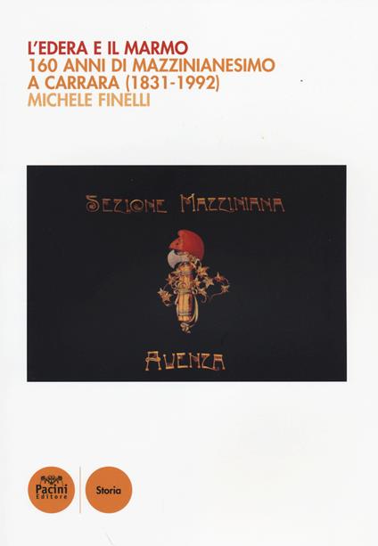 L' edera e il marmo. 160 anni di mazzinianesimo a Carrara (1831-1992) - Michele Finelli - copertina
