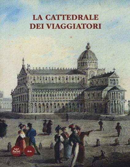 La cattedrale dei viaggiatori. Catalogo della mostra (Pisa, 15 giugno-30 ottobre 2014) - copertina
