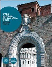 Storia illustrata dell'economia di Pisa. Dalle origini a oggi. Ediz. illustrata - Michele Finelli - copertina