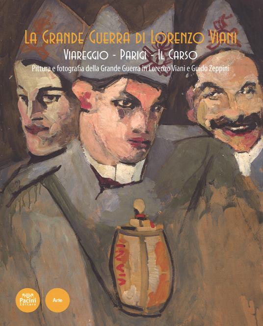La grande guerra di Lorenzo Viani. Viareggio, Parigi, il Carso. Pittura e fotografia della grande guerra in Lorenzo Viani e Guido Zeppini. Catalogo della mostra - copertina