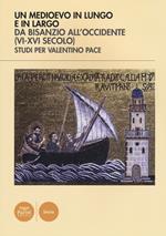 Un Medioevo in lungo e in largo da Bisanzio all'Occidente (VI-XVI seco lo). Studi per Valentino Pace. Ediz. illustrata