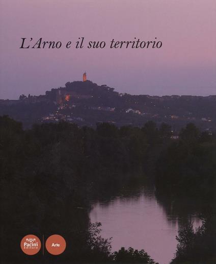 L'Arno e il suo territorio. Ediz. illustrata - copertina