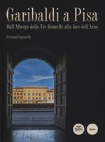 Garibaldi a Pisa. Dall'Albergo delle Tre Donzelle alla foce dell'Arno