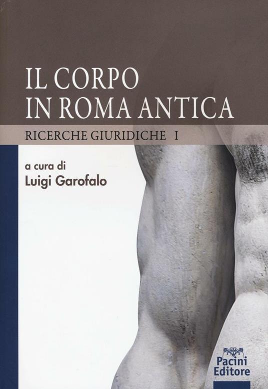 Il corpo in Roma antica. Ricerche giuridiche. Vol. 1 - copertina