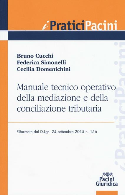 Manuale tecnico operativo della mediazione e della conciliazione tributaria riformate dal D.Lgs. 24 settembre 2015 n. 156 - Bruno Bucchi,Federica Simonelli,Cecilia Domenichini - copertina