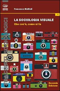 La sociologia visuale. Che cosa è, come si fa - Francesco Mattioli - copertina