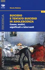 Suicidio e tentato suicidio in adolescenza. Cause, motivi, significati e interventi