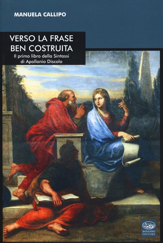 Verso la frase ben costruita. Il primo libro della «Sintassi» di Apollonio Discolo. Testo greco a fronte - Manuela Callipo - copertina