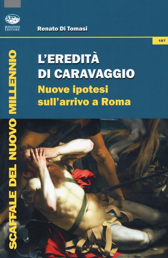 L' eredità di Caravaggio. Nuove ipotesi sull'arrivo a Roma - Renato Di Tomasi - copertina