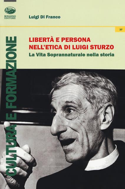 Libertà e persona nell'etica di Luigi Sturzo. La vita soprannaturale nella storia - Luigi Di Franco - copertina