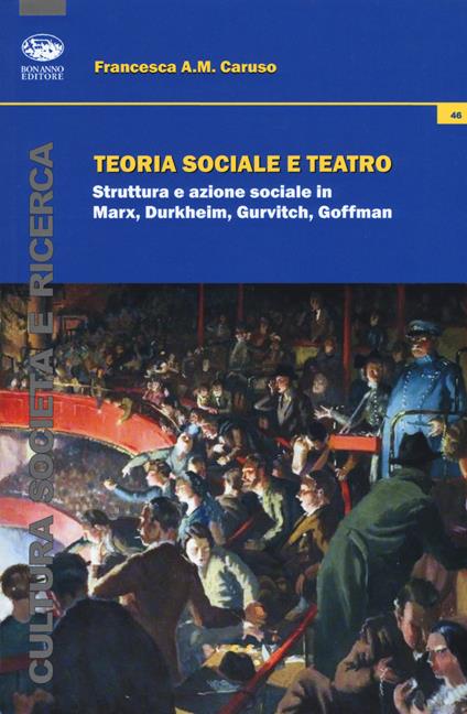 Teoria sociale e teatro. Struttura e azione sociale in Marx, Durkheim, Gurvitch, Goffman - Francesca Anna Maria Caruso - copertina