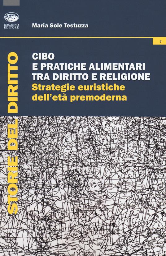 Cibo e pratiche alimentari tra diritto e religione. Strategie euristiche dell'età premoderna - Maria Sole Testuzza - copertina