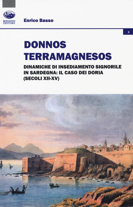 Donnos Terramagnesos. Dinamiche di insediamento signorile in Sardegna: il caso dei Doria (secoli XII-XV) - Enrico Basso - copertina