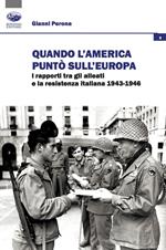 Quando l'America puntò sull'Europa. I rapporti tra gli Alleati e la Resistenza italiana (1943-1946)