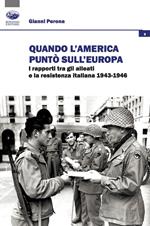 Quando l'America puntò sull'Europa. I rapporti tra gli Alleati e la Resistenza italiana (1943-1946)