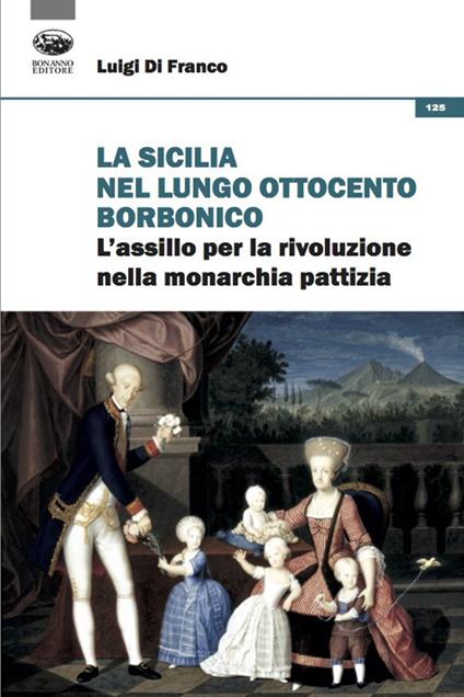 La Sicilia nel lungo Ottocento borbonico. L'assillo per la rivoluzione nella monarchia pattizia - Luigi Di Franco - copertina