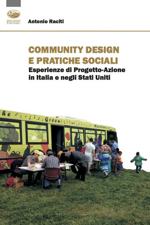 Community design e pratiche sociali. Esperienze di progetto-azione in Italia e negli Stati Uniti - Antonio Raciti - copertina