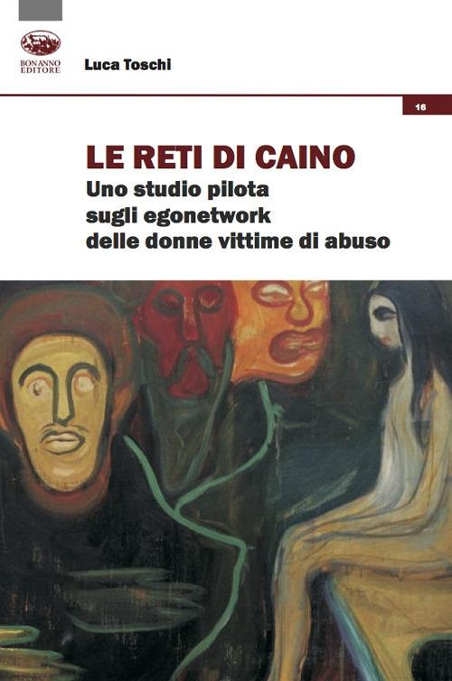 Le reti di Caino. Uno studio pilota sugli egonetwork delle donne vittime di abuso - Luca Toschi - copertina