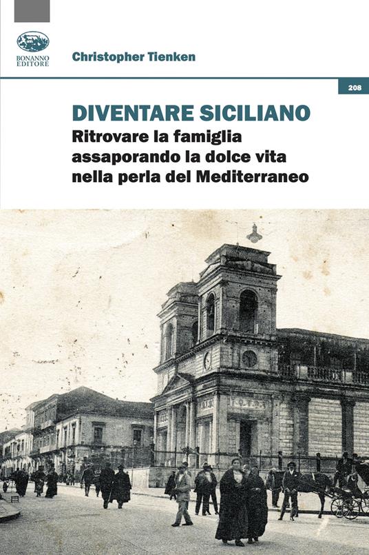 Diventare siciliano. Ritrovare la famiglia assaporando la dolce vita nella perla del Mediterraneo - Christopher Tienken - copertina