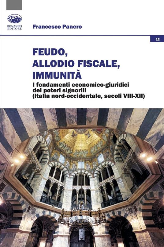 Feudo, allodio fiscale, immunità. I fondamenti economico-giuridici dei poteri signorili (Italia nord-occidentale, secoli VIII-XII) - Francesco Panero - copertina
