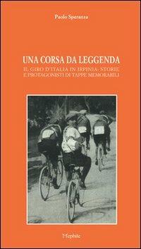 Una corsa da leggenda. Il giro d'Italia in Irpinia. Storie e protagonisti di tappe memorabili - Paolo Speranza - copertina