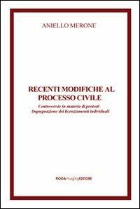 Recenti modifiche al processo civile. Controversie in materia di protesti impugnazione dei licenziamenti individuali - Aniello Merone - copertina