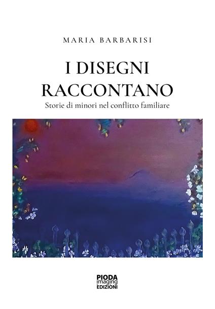 I disegni raccontano. Storie di minori nel conflitto familiare - Maria Barbarisi - copertina